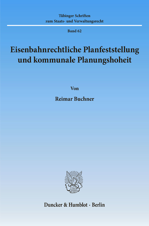 Eisenbahnrechtliche Planfeststellung und kommunale Planungshoheit. -  Reimar Buchner