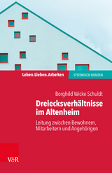 Dreiecksverhältnisse im Altenheim - Leitung zwischen Bewohnern, Mitarbeitern und Angehörigen -  Borghild Wicke-Schuldt