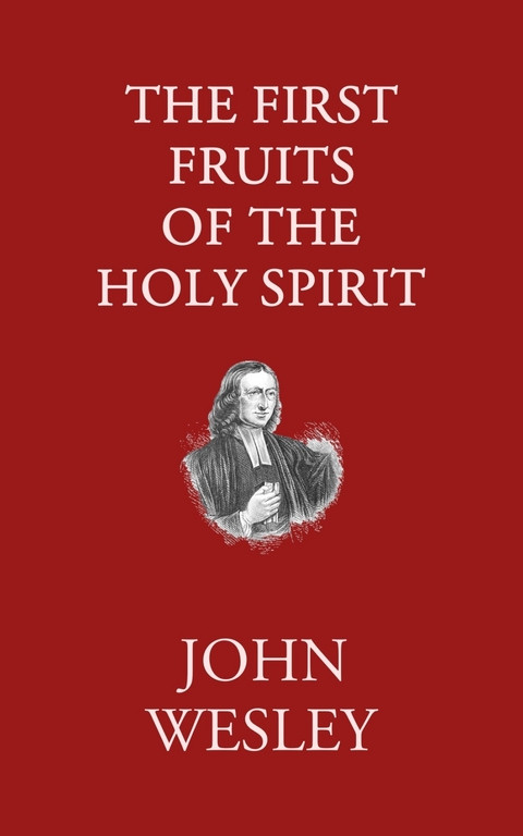 The First Fruits of the Holy Spirit -  John Wesley