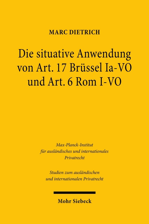 Die situative Anwendung von Art. 17 Brüssel Ia-VO und Art. 6 Rom I-VO -  Marc Dietrich