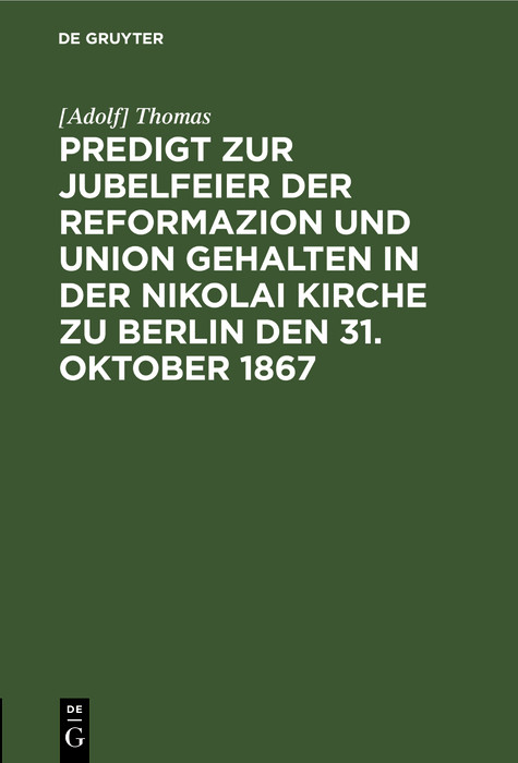 Predigt zur Jubelfeier der Reformazion und Union gehalten in der Nikolai Kirche zu Berlin den 31. Oktober 1867 -  [Adolf] Thomas