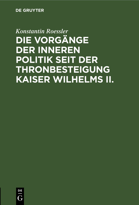 Die Vorgänge der inneren Politik seit der Thronbesteigung Kaiser Wilhelms II. -  Konstantin Roessler