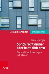 Sprich nicht drüber, aber halte dich dran: Die Macht impliziter Regeln in Systemen -  Bernd Sprenger