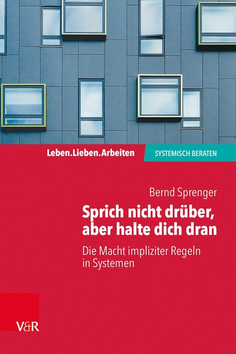 Sprich nicht drüber, aber halte dich dran: Die Macht impliziter Regeln in Systemen -  Bernd Sprenger