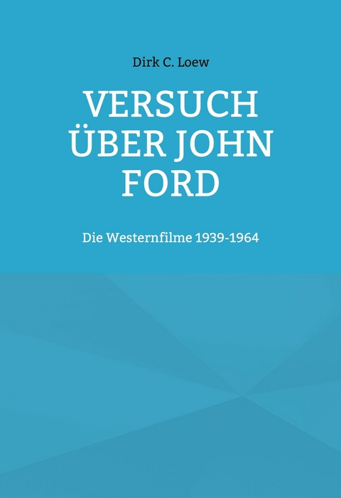 Versuch über John Ford -  Dirk C. Loew