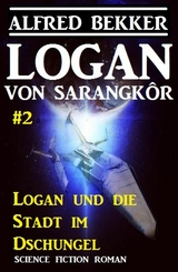 Logan von Sarangkôr #2 - Logan und die Stadt im Dschungel - Alfred Bekker