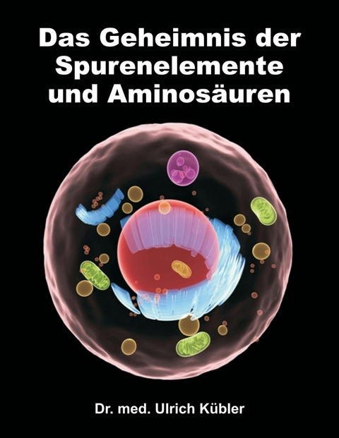 Das Geheimnis der Spurenelemente und Aminosäuren - Dr. med Ulrich Kübler