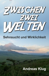 Zwischen zwei Welten - Sehnsucht und Wirklichkeit - Andreas Klug