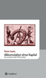 Akkumulation ohne Kapital - Martin Seelos