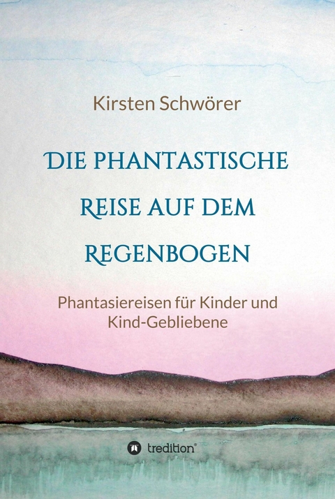 Die phantastische Reise auf dem Regenbogen - Kirsten Schwörer