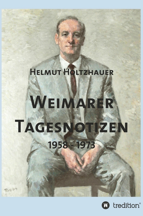 Weimarer Tagesnotizen 1958 - 1973 - Helmut Holtzhauer