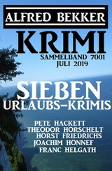 Krimi Sammelband 7001 - Sieben Urlaubs-Krimis Juli 2019 - Alfred Bekker, Horst Friedrichs, Pete Hackett, Theodor Horschelt, Franc Helgath, Joachim Honnef