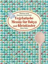 Vegetarische Menüs für Babys und Kleinkinder - Jung, Martina; Linsenmaier, Ramona