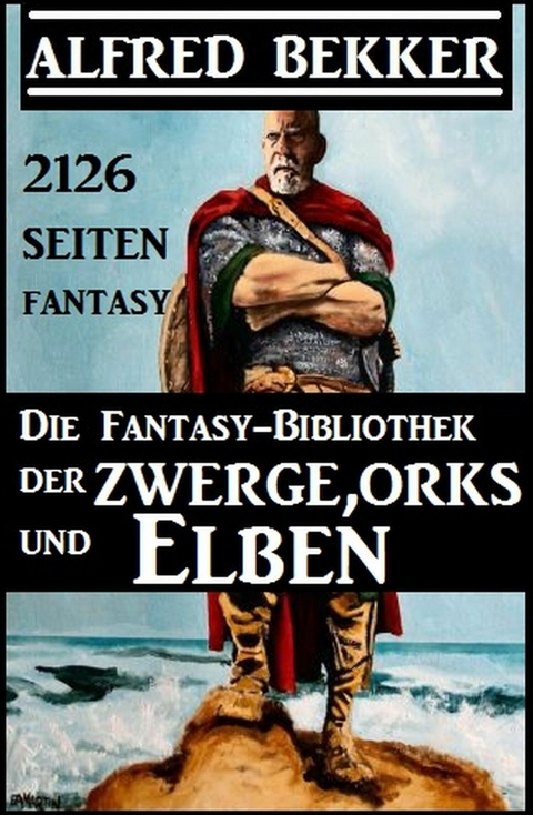 Die Fantasy-Bibliothek der Zwerge, Orks und Elben - 2126 Seiten Fantasy -  Alfred Bekker