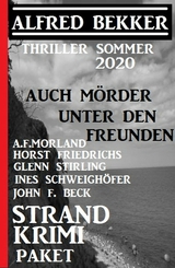 Strand Krimi Paket: Auch Mörder unter den Freunden - Thriller Sommer 2020 - Alfred Bekker, A. F. Morland, Horst Friedrichs, John F. Beck, Ines Schweighöfer, Glenn Stirling