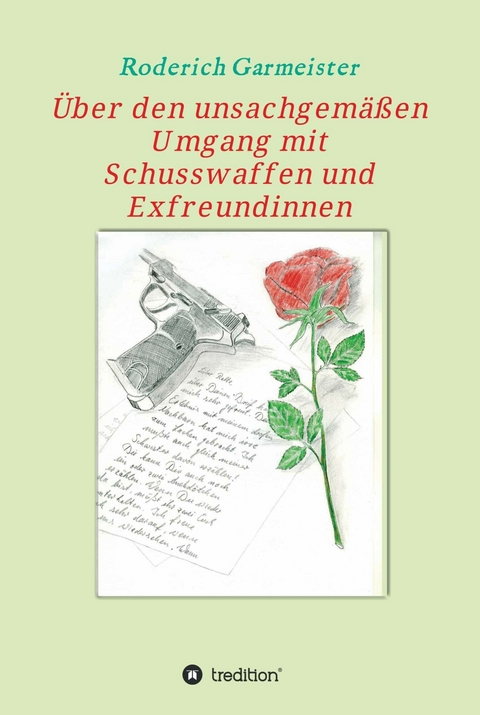 Über den unsachgemäßen Umgang mit Schusswaffen und Exfreundinnen - Roderich Garmeister