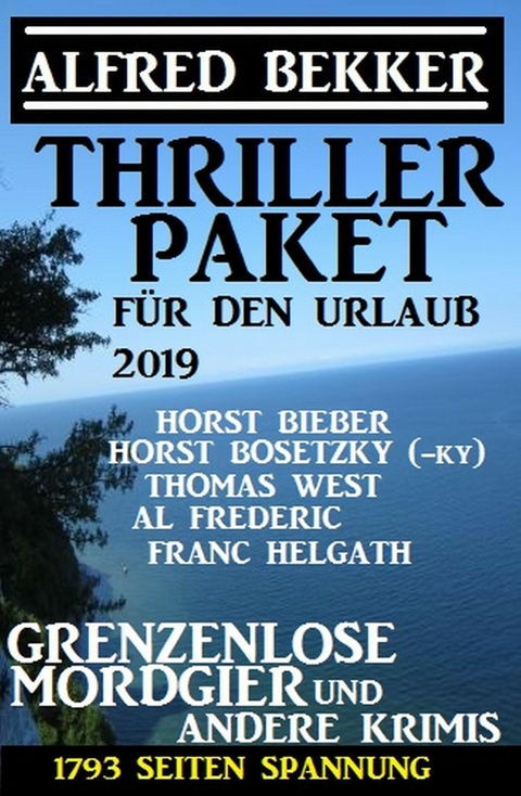 Thriller Paket für den Urlaub 2019: Grenzenlose Mordgier und andere Krimis: 1793 Seiten Spannung - Alfred Bekker, Horst Bieber, Horst Bosetzky, Thomas West, Franc Helgath, Al Frederic