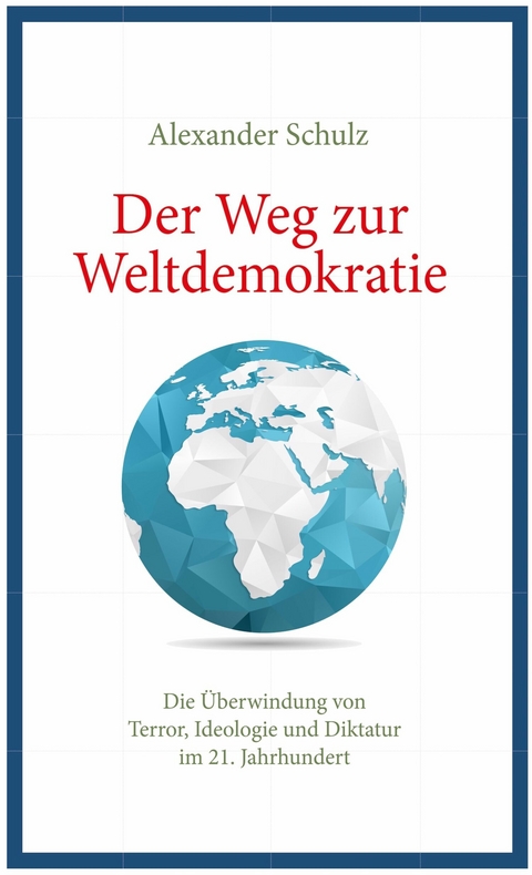 Der Weg zur Weltdemokratie - Alexander Schulz