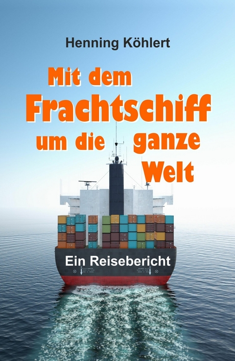 Mit dem Frachtschiff um die ganze Welt - Henning Köhlert