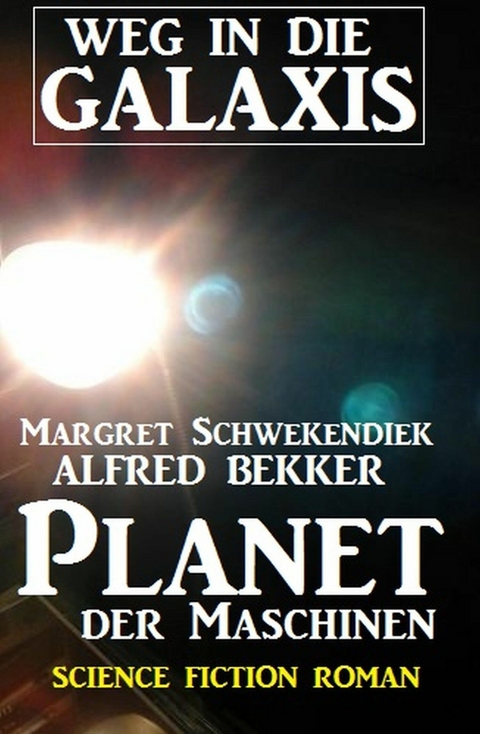 Planet der Maschinen: Weg in die Galaxis - Alfred Bekker, Margret Schwekendiek