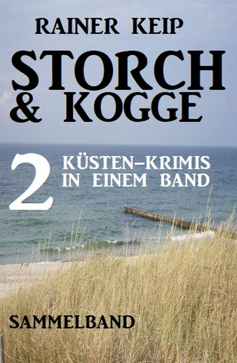 Storch & Kogge: 2 Küsten-Krimis in einem Band -  Rainer Keip