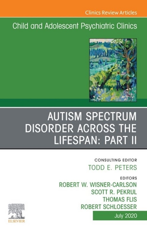 Autism Spectrum Disorder Across The Lifespan Part II, An Issue of ChildAnd Adolescent Psychiatric Clinics of North America - 