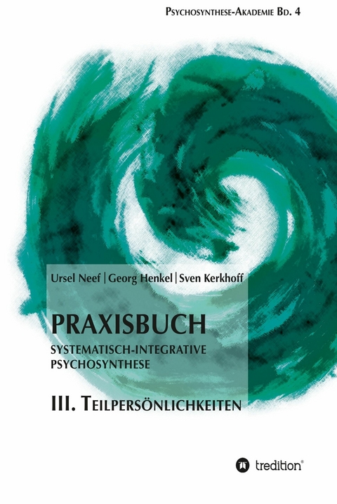 Praxisbuch Systematisch-Integrative Psychosynthese: III. Teilpersönlichkeiten - Ursel Neef, Georg Henkel, Sven Kerkhoff