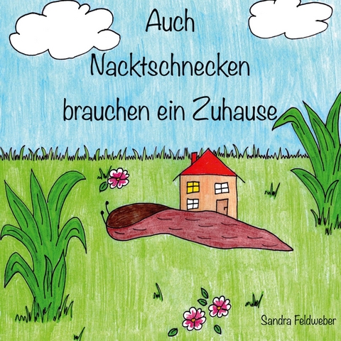 Auch Nacktschnecken brauchen ein Zuhause -  Sandra Feldweber