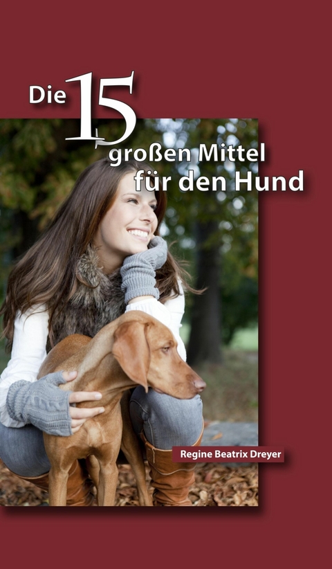 Die fünfzehn großen Mittel für den Hund - Regine Beatrix Dreyer