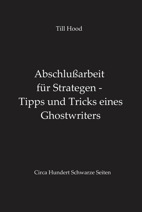 Abschlußarbeit für Strategen - Tipps und Tricks eines Ghostwriters - Till Hood