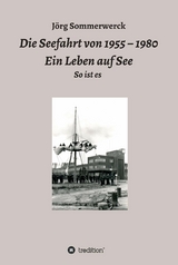 Die Seefahrt von 1955 - 1980 Ein Leben auf See - Jörg Sommerwerck