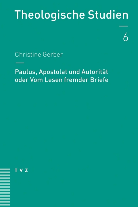 Paulus, Apostolat und Autorität oder Vom Lesen fremder Briefe - Christine Gerber