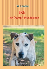 IKE - ein (Kampf-)Hundeleben - W. Lenzke