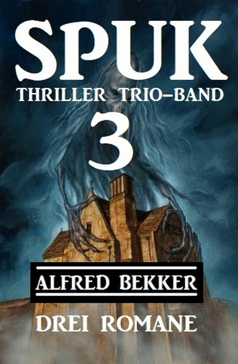 Spuk Thriller Trio-Band 3 - Drei Romane -  Alfred Bekker