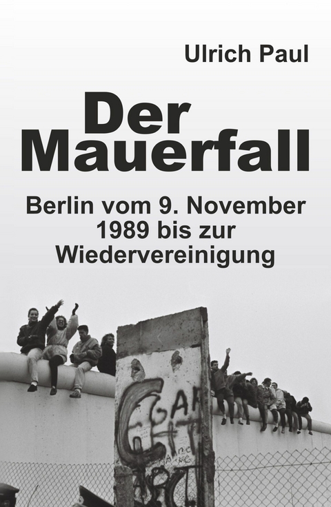 Der Mauerfall - Ulrich Paul