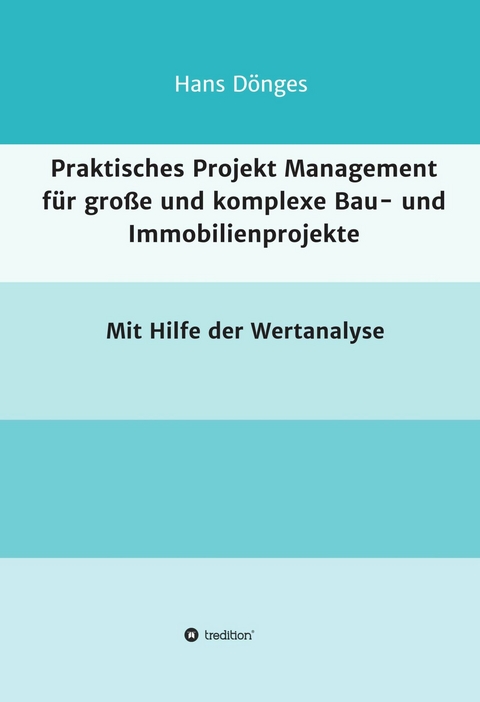 Praktisches Projekt Management für große und komplexe Bau- und Immobilienprojekte - Hans Dönges