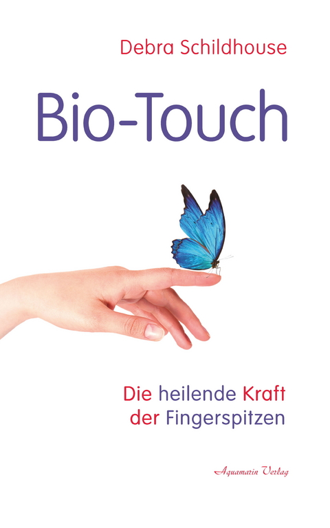 Bio-Touch: Die heilende Kraft der Fingerspitzen -  Debra Schildhouse