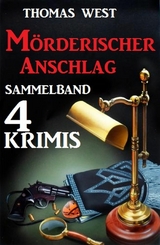 Sammelband 4 Krimis: Mörderischer Anschlag - Thomas West