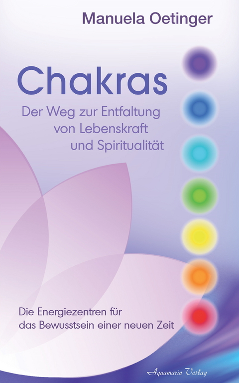 Chakras: Der Weg zur Entfaltung von Lebenskraft und Spiritualität -  Manuela Oetinger