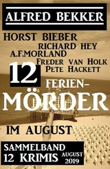 12 Ferienmörder im August 2019: Sammelband 12 Krimis - Alfred Bekker, Horst Bieber, Richard Hey, Pete Hackett, A. F. Morland, Freder van Holk