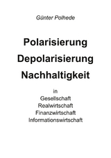 Polarisierung Depolarisierung Nachhaltigkeit in Gesellschaft Realwirtschaft Finanzwirtschaft Informationswirtschaft - Günter Polhede