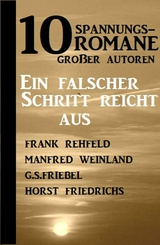 10 Spannungsromane großer Autoren: Ein falscher Schritt reicht aus - Manfred Weinland, Frank Rehfeld, G. S. Friebel, Horst Friedrichs