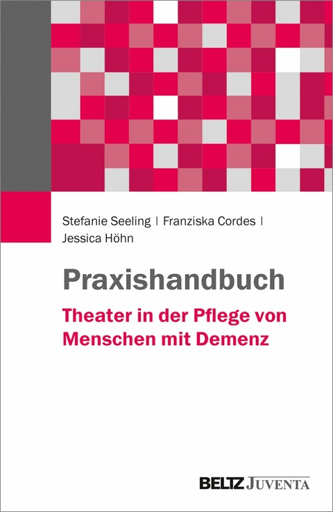 Praxishandbuch Theater in der Pflege von Menschen mit Demenz -  Stefanie Seeling,  Franziska Cordes,  Jessica Höhn
