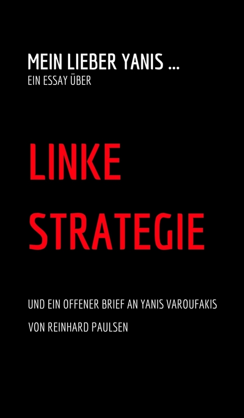 Mein lieber Yanis ... Ein Essay über Linke Strategie - Reinhard Paulsen