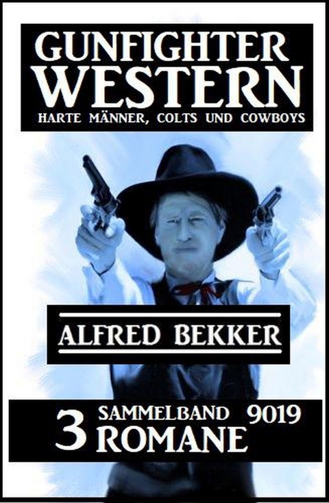 Gunfighter Western Sammelband 9019 - 3 Romane: Harte Männer, Colts und Cowboys -  Alfred Bekker