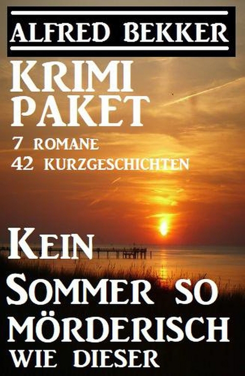 Krimi-Paket: Kein Sommer so mörderisch wie dieser: 7 Romane, 42 Kurzgeschichten -  Alfred Bekker