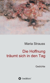 Die Hoffnung träumt sich in den Tag - Maria Strauss