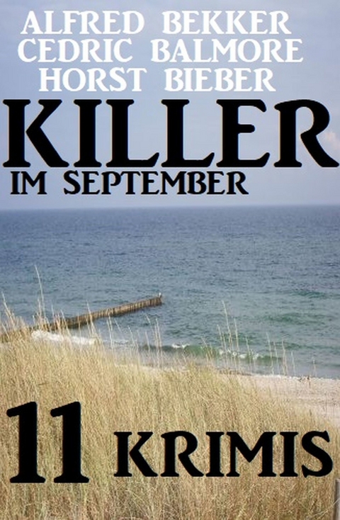 Killer im September: 11 Krimis -  Alfred Bekker,  Cedric Balmore,  Horst Bieber