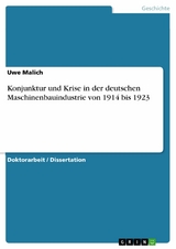 Konjunktur und Krise in der deutschen Maschinenbauindustrie von 1914 bis 1923 - Uwe Malich