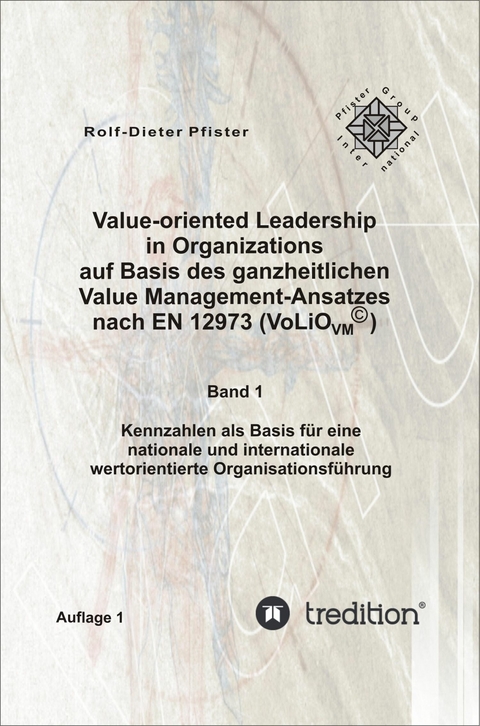 Value-oriented Leadership in Organizations auf Basis des ganzheitlichen Value Management-Ansatzes nach EN 12973 (VoLiO) - Rolf-Dieter Pfister, Marisa D. Pfister